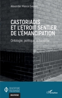 Castoriadis et l'étroit sentier de l'émancipation: Ontologie, politique, autonomie (Ouverture Philosophique) (French Edition) 2343228957 Book Cover
