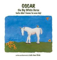 Oscar: The Big White Horse (Who Didn't Know He Was Big) 1457528320 Book Cover