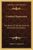 Cerebral Hyperemia: The Result Of Mental Strain Or Emotional Disturbance 1432512102 Book Cover