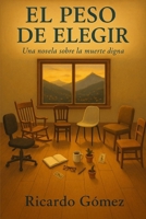 El Peso de Elegir: Una novela sobre la muerte digna (Spanish Edition) B0FDH1GZ18 Book Cover
