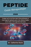 Peptide Guide thérapeutique 2024: Naviguer sur la voie d'une santé, d'une performance et d'une longévité optimales grâce à des solutions fondées sur ... et des approches innovantes (French Edition) B0CWP8WCXV Book Cover