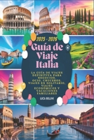Guía de Viaje Italia 2025 - 2026: La guía de viajes definitiva para negocios, ocio, cruceros, viajes en solitario, viajes económicos y vacaciones familiares (Spanish Edition) B0DRTM25G8 Book Cover