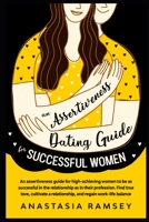 An Assertiveness Dating Guide for Successful Women: Get in touch with your feminine side, win his heart over again B093B4M494 Book Cover