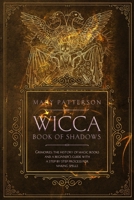Wicca Book of Shadows: Grimoires: The History of Magic Books and a Guide with a Step-by- Step process for Making Spells 1078113068 Book Cover