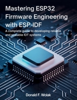 Mastering ESP32 Firmware Engineering with ESP-IDF: A Complete Guide to Developing Reliable and Scalable IoT Systems B0FX9CK13L Book Cover
