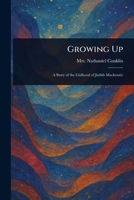 Growing Up: A Story of the Girlhood of Judith Mackenzie 1512096792 Book Cover