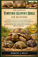THE COMPLETE TORTOISE KEEPER’S BIBLE FOR BEGINNERS: Everything You Need To Know About Keeping Tortoises: Step-by-step care for Hermann’s, Sulcata, ... care routines for beginners & enthusiasts B0HCLSLVX7 Book Cover
