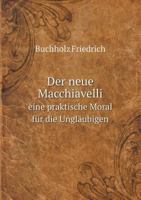 Der Neue Macchiavelli: Eine Praktische Moral F�r Die Ungl�ubigen 1018135812 Book Cover