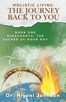 HOLISTIC LIVING: THE JOURNEY TO YOU: Book One: Dinacharya & The Sacred 24- Hour Day B0GJGZYJMX Book Cover