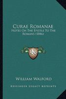 Curae Romanae: Notes On The Epistle To The Romans 1166465942 Book Cover