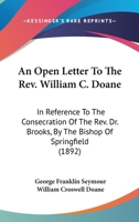 An Open Letter To The Rev. William C. Doane: In Reference To The Consecration Of The Rev. Dr. Brooks, By The Bishop Of Springfield 0548817707 Book Cover