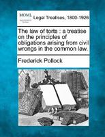 The Law of Torts, a Treatise on the Principles of Obligations Arising From Civil Wrongs in the Common Law; to Which is Added the Draft of a Code of Civil Wrongs, Prepared for the Government of India 1014427371 Book Cover