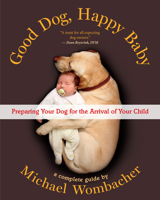 Good Dog, Happy Baby: Preparing Your Dog for the Arrival of Your Child 1608683494 Book Cover