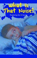 What Is That Noise?: Practicing the Oi Sound 1508135908 Book Cover