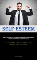 Self-Esteem: Cultivate Your Mental Faculties To Develop Strong Self-Discipline, Self-awareness, And Boundless Capabilities In All Aspects Of Your Life ... To Significantly Enhance Your Confidence) 1835734871 Book Cover