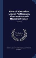 Hesychii Alexandrini Lexicon Post Ioannem Albertum Recensuit Mauricius Schmidt; Volume 3 1340491796 Book Cover