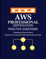 AWS Professional Certification Practice Questions: Challenging Scenario-Based Questions for Advanced AWS Certification Success B0FG1CQPRP Book Cover