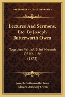 Lectures And Sermons, Etc. By Joseph Butterworth Owen: Together With A Brief Memoir Of His Life 1164933892 Book Cover