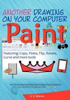 Another drawing on your computer with Paint: Copy, Paste, Flip, Rotate, Curve and more tools 1466342986 Book Cover