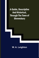 A guide, descriptive and historical, through the Town of Shrewsbury 9356374325 Book Cover