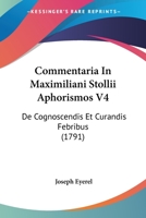 Commentaria In Maximiliani Stollii Aphorismos V4: De Cognoscendis Et Curandis Febribus (1791) 1104635801 Book Cover