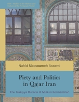 Piety and Politics in Qajar Iran : The Takkiyya Mu'avin Al-Mulk in Kermanshah 0755652649 Book Cover