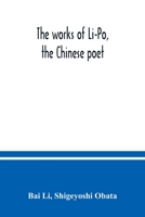 The works of Li-Po, the Chinese poet; done into English verse by Shigeyoshi Obata, with an introduction and biographical and critical matter translated from the Chinese 9354037755 Book Cover