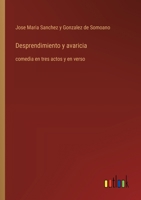 Desprendimiento y avaricia: comedia en tres actos y en verso (Spanish Edition) 3368053582 Book Cover