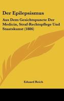 Der Epilepsismus: Aus Dem Gesichtspuncte Der Medicin, Straf-Rechtspflege Und Staatskunst (1886) 1160431531 Book Cover