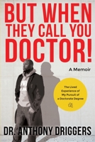 But When They Call You Doctor!: The Lived Experience of My Pursuit of a Doctorate Degree 1657548422 Book Cover