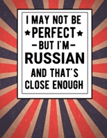 I May Not Be Perfect But I'm Russian  And That's Close Enough: Funny  Notebook 100 Pages 8.5x11  Notebook Family Heritage Russia Gifts 1672892430 Book Cover