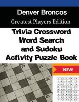 Denver Broncos Trivia Crossword, Wordsearch and Sudoku Activity Puzzle Book: Greatest Players Edition 154269521X Book Cover