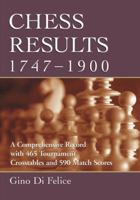 Chess Results, 1747-1900: A Comprehensive Record with 465 Tournament Crosstables and 590 Match Scores 0786445769 Book Cover