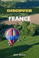 Discover France: A Soul-Stirring Guide to France's Cities, Villages, Flavors, and Timeless Beauty B0FJ6BSLXC Book Cover