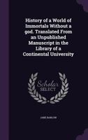 History of a World of Immortals Without a God. Translated from an Unpublished Manuscript in the Library of a Continental University - Primary Source E 3744740137 Book Cover