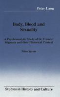 Body, Blood and Sexuality: A Psychoanalytic Study of St. Francis' Stigmata and Their Historical Context (Studies in History and Culture, Vol 4) 082041767X Book Cover