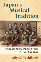 Japan's Musical Tradition: Hogaku from Prehistory to the Present 1476675597 Book Cover