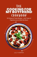 The Cooking For My Boyfriend Cookbook: 35 Unique & Tasty Recipes - with Taste of Togetherness to Melt His Heart B0CRB8PSNK Book Cover