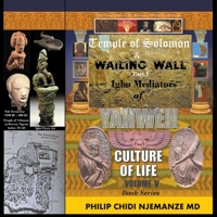 Temple of Solomon & Wailing Wall Part 1: Igbo Mediators of Yahweh Culture of Life: Volume V 1637285663 Book Cover