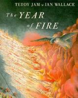 The Year of Fire: By Teddy Jam ; Pictures by Ian Wallace 0689505663 Book Cover