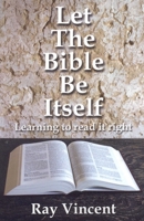 Let the Bible Be Itself: Learning to Read It Right 1846941482 Book Cover