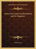 Army of the American Revolution and Its Organizer 0766161668 Book Cover