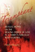 Triumphant: Reflections on the Healing Power of Love in a Family's Struggle with Leukemia 0985609907 Book Cover