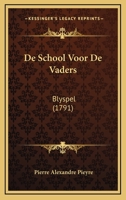 De School Voor De Vaders: Blyspel (1791) 1166018504 Book Cover