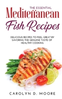 The Essential Mediterranean Fish Recipes: Delicious Recipes to Feel Great by Savoring the Genuine Taste of Healthy Cooking 1435771990 Book Cover