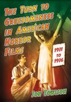 The Turn to Gruesomeness in American Horror Films, 1931-1936 0786494743 Book Cover