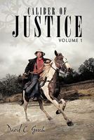 Caliber of Justice: Volume 1 1456720929 Book Cover