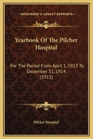Yearbook Of The Pilcher Hospital: For The Period From April 1, 1913 To December 31, 1914 1165783193 Book Cover