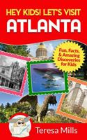 Hey Kids! Let's Visit Atlanta: Fun, Facts, and Amazing Discoveries for Kids (Hey Kids! Let's Visit Travel Books #16) 1946049166 Book Cover