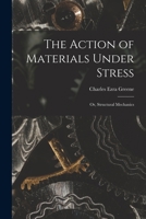 The Action of Materials Under Stress; or, Structural Mechanics 1017305560 Book Cover